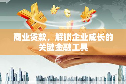 红塔商业贷款，解锁企业成长的关键金融工具