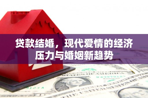 红塔贷款结婚，现代爱情的经济压力与婚姻新趋势