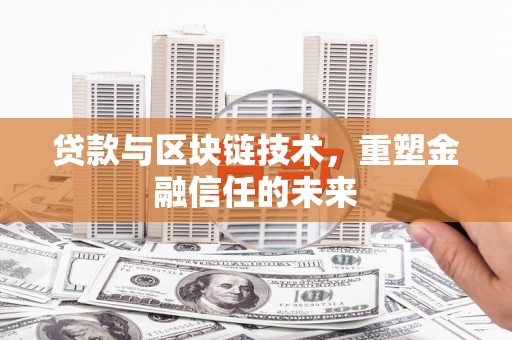 红塔贷款与区块链技术，重塑金融信任的未来