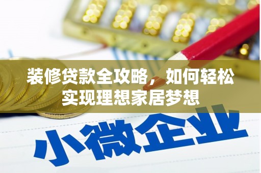 红塔装修贷款全攻略，如何轻松实现理想家居梦想