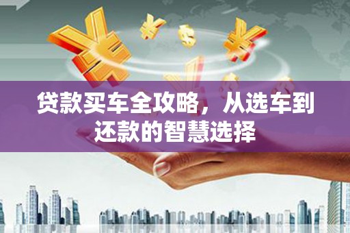 红塔贷款买车全攻略，从选车到还款的智慧选择