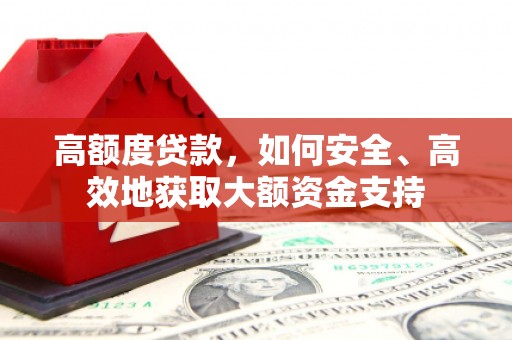 红塔高额度贷款，如何安全、高效地获取大额资金支持