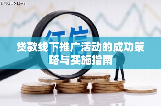 红塔贷款线下推广活动的成功策略与实施指南