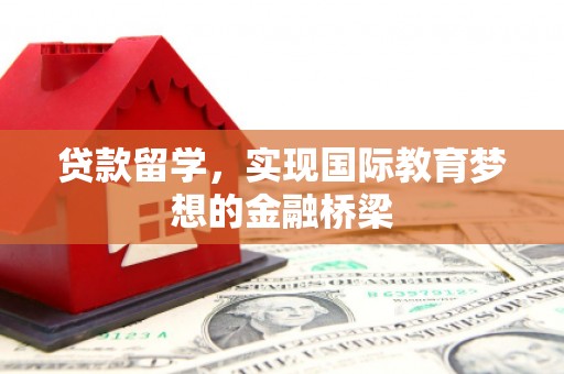 红塔贷款留学，实现国际教育梦想的金融桥梁