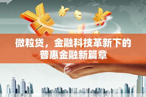 红塔微粒贷，金融科技革新下的普惠金融新篇章