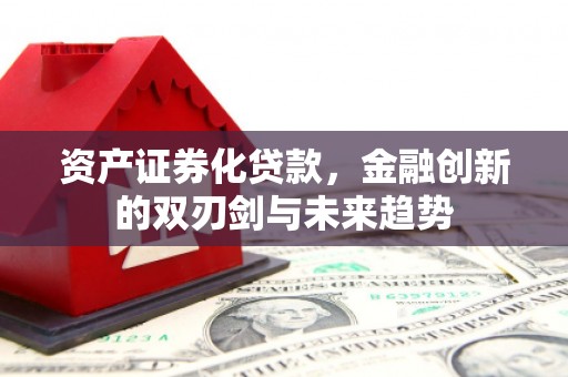 红塔资产证券化贷款，金融创新的双刃剑与未来趋势