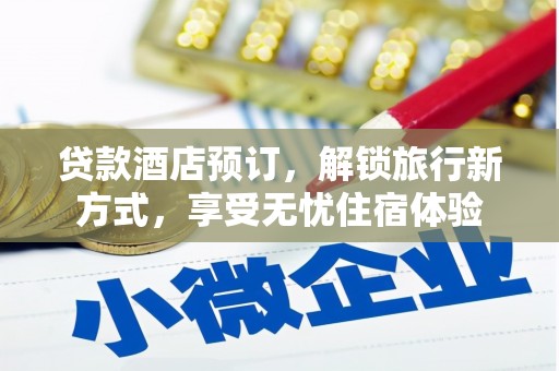 红塔贷款酒店预订，解锁旅行新方式，享受无忧住宿体验
