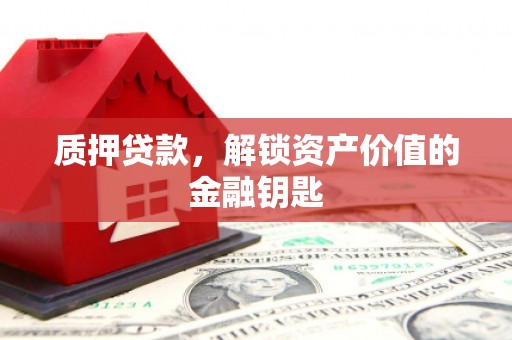 红塔质押贷款，解锁资产价值的金融钥匙