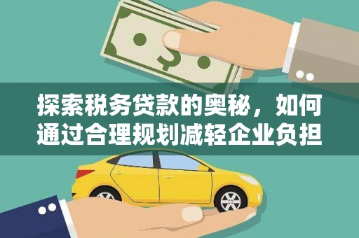 红塔探索税务贷款的奥秘，如何通过合理规划减轻企业负担