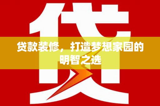 红塔贷款装修，打造梦想家园的明智之选