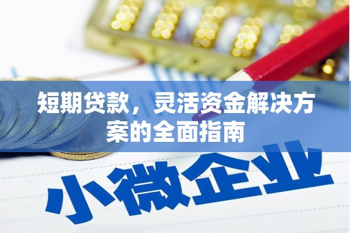 红塔短期贷款，灵活资金解决方案的全面指南