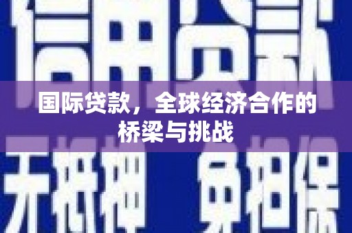 红塔国际贷款，全球经济合作的桥梁与挑战