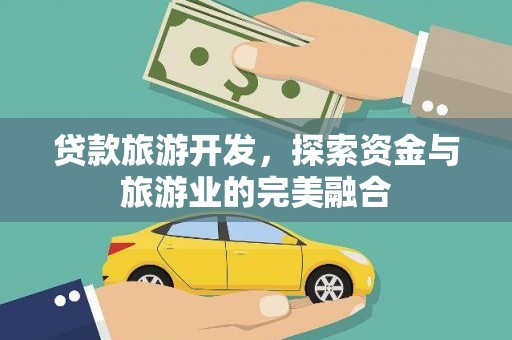 红塔贷款旅游开发，探索资金与旅游业的完美融合