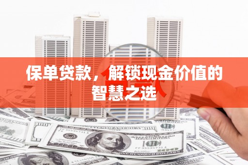红塔保单贷款，解锁现金价值的智慧之选