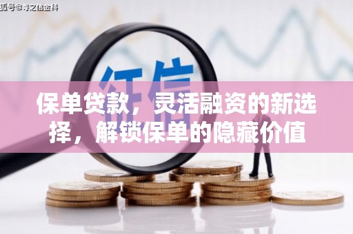 红塔保单贷款，灵活融资的新选择，解锁保单的隐藏价值