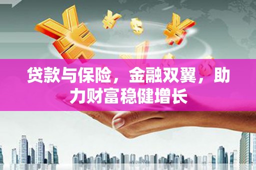 红塔贷款与保险，金融双翼，助力财富稳健增长