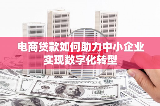 红塔电商贷款如何助力中小企业实现数字化转型