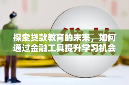 红塔探索贷款教育的未来，如何通过金融工具提升学习机会