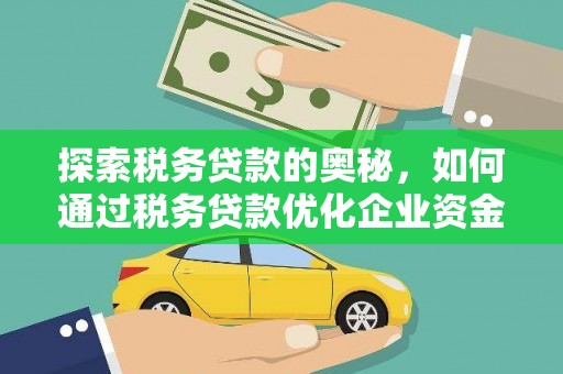 红塔探索税务贷款的奥秘，如何通过税务贷款优化企业资金流