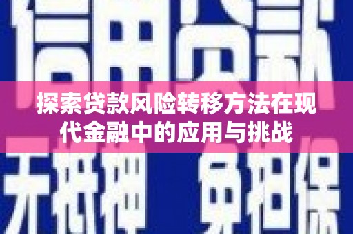红塔探索贷款风险转移方法在现代金融中的应用与挑战