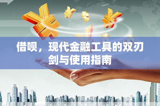红塔借呗，现代金融工具的双刃剑与使用指南