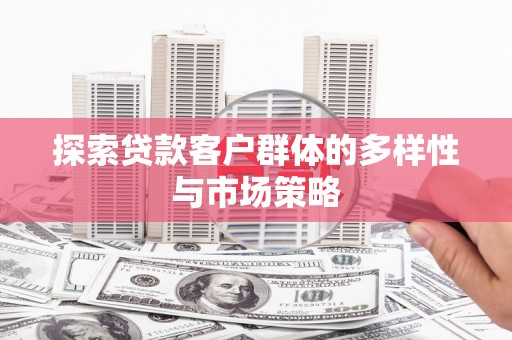 红塔探索贷款客户群体的多样性与市场策略
