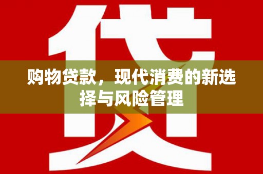 红塔购物贷款，现代消费的新选择与风险管理