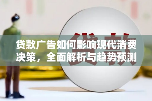 红塔贷款广告如何影响现代消费决策，全面解析与趋势预测