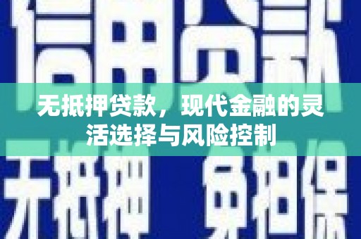 红塔无抵押贷款，现代金融的灵活选择与风险控制
