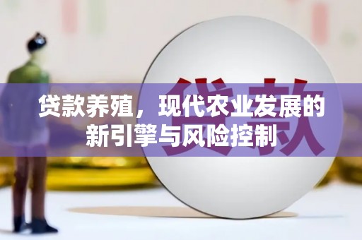 红塔贷款养殖，现代农业发展的新引擎与风险控制