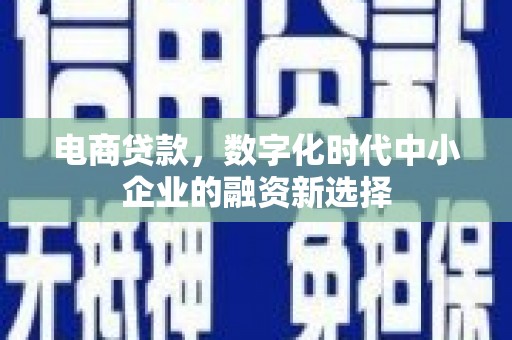 红塔电商贷款，数字化时代中小企业的融资新选择