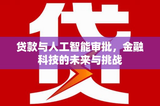 红塔贷款与人工智能审批，金融科技的未来与挑战