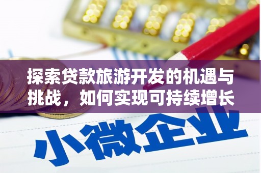 红塔探索贷款旅游开发的机遇与挑战，如何实现可持续增长