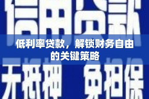 红塔低利率贷款，解锁财务自由的关键策略