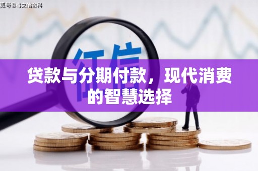 红塔贷款与分期付款，现代消费的智慧选择