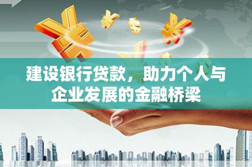 红塔建设银行贷款，助力个人与企业发展的金融桥梁
