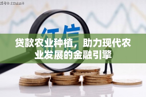 红塔贷款农业种植，助力现代农业发展的金融引擎