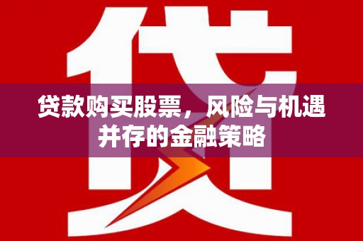 红塔贷款购买股票，风险与机遇并存的金融策略