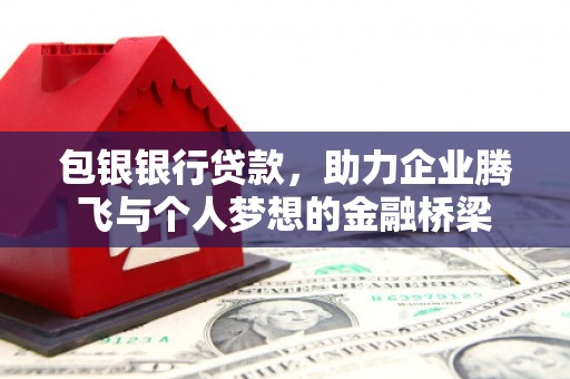 红塔包银银行贷款，助力企业腾飞与个人梦想的金融桥梁