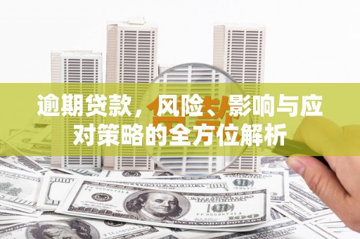 红塔逾期贷款，风险、影响与应对策略的全方位解析