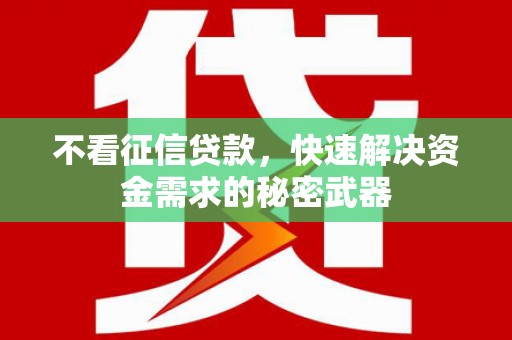 红塔不看征信贷款，快速解决资金需求的秘密武器