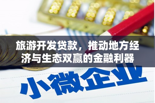 红塔旅游开发贷款，推动地方经济与生态双赢的金融利器