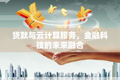 红塔贷款与云计算服务，金融科技的未来融合