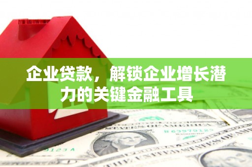 红塔企业贷款，解锁企业增长潜力的关键金融工具