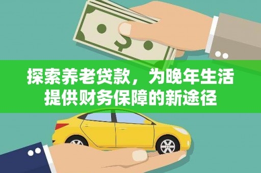 红塔探索养老贷款，为晚年生活提供财务保障的新途径