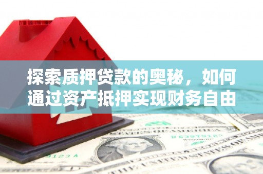 红塔探索质押贷款的奥秘，如何通过资产抵押实现财务自由