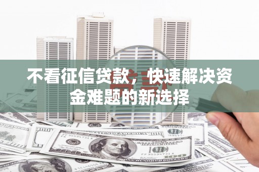 红塔不看征信贷款，快速解决资金难题的新选择