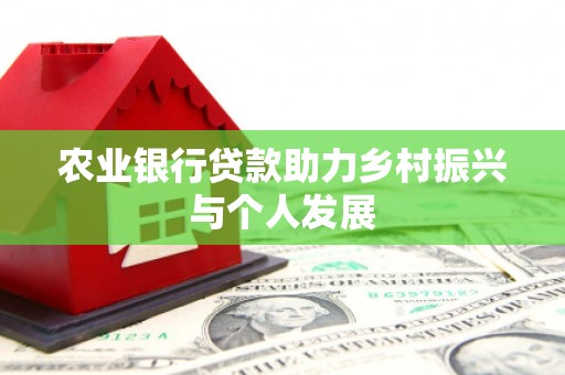 红塔农业银行贷款助力乡村振兴与个人发展