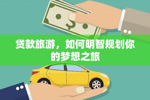 红塔贷款旅游，如何明智规划你的梦想之旅