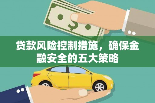 红塔贷款风险控制措施，确保金融安全的五大策略